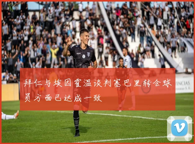 拜仁与埃因霍温谈判塞巴里转会球员方面已达成一致