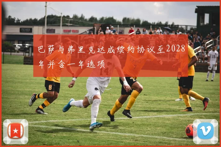 巴萨与弗里克达成续约协议至2028年并含一年选项